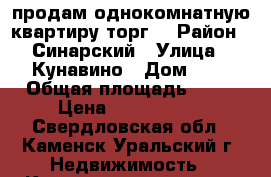 продам однокомнатную квартиру торг. › Район ­ Синарский › Улица ­ Кунавино › Дом ­ 8 › Общая площадь ­ 30 › Цена ­ 1 400 000 - Свердловская обл., Каменск-Уральский г. Недвижимость » Квартиры продажа   